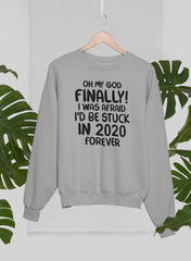 Oh My God Finally I Was Afraid I’d Be Stuck In 2020 Forever Sweat Shirt-2