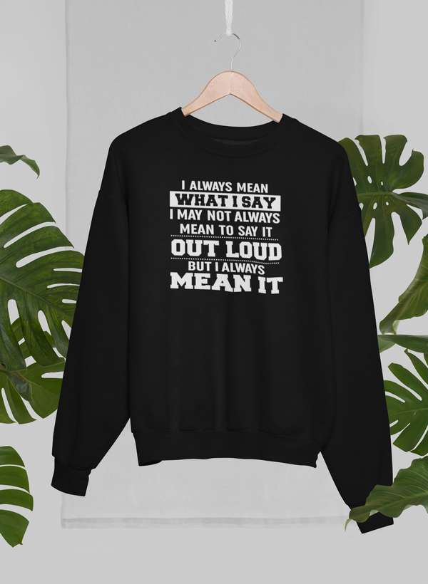 I Always Mean What I Say Sweat Shirt-1