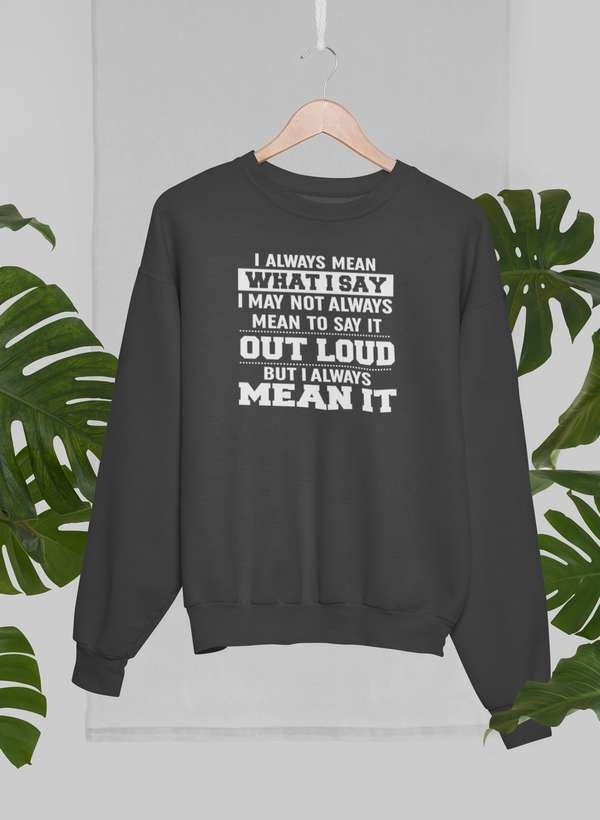 I Always Mean What I Say Sweat Shirt-2