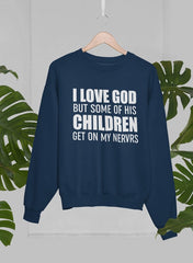 I Love God But Some Of His Children Get On My Nerves Sweat Shirt-0