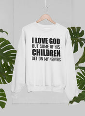 I Love God But Some Of His Children Get On My Nerves Sweat Shirt-3