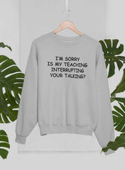 I'm Sorry Is My Teaching Interrupting Your Talking  Sweat Shirt-2
