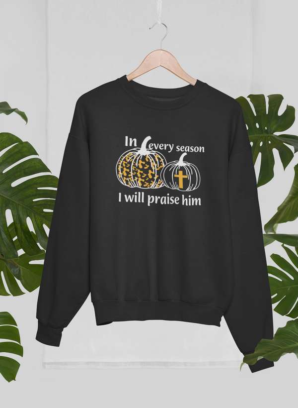 In Every Season I Will Praise Him Sweat Shirt-0