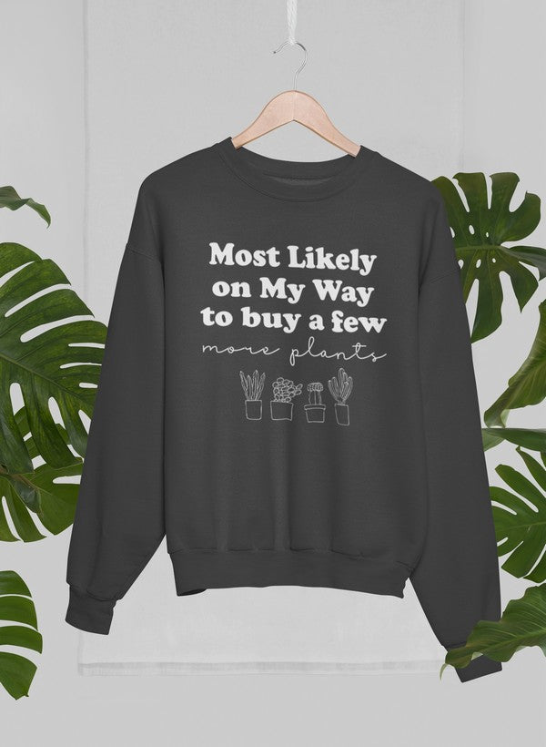 Most Likely On My Way To Buy A Few More Plants Sweat Shirt-2