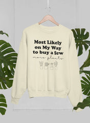 Most Likely On My Way To Buy A Few More Plants Sweat Shirt-0