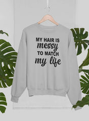 My Hair Is Messy To Match My Life Sweat Shirt-1