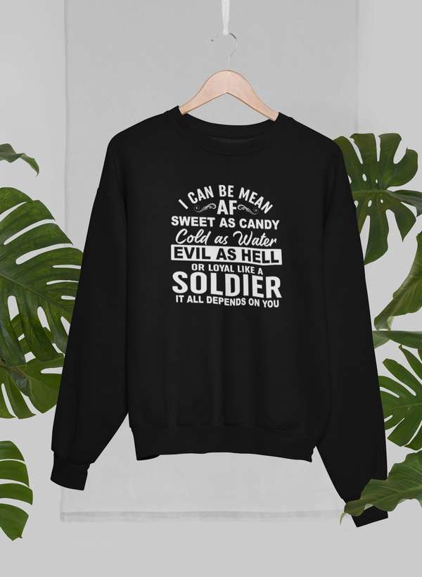 I Can Be Mean AF Sweet as Candy Cold as Water Evil As Hell or Loyal Like a Soldier Sweat Shirt-1