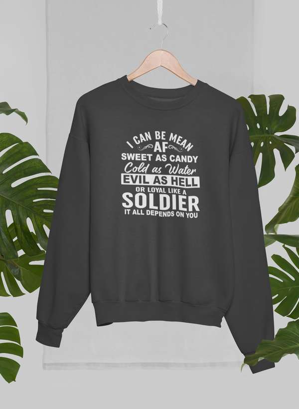I Can Be Mean AF Sweet as Candy Cold as Water Evil As Hell or Loyal Like a Soldier Sweat Shirt-2