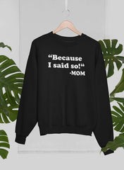Because I Said So Sweat Shirt-0