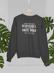 I Can't Be Held Responsible For What My Face Does When You Talk Sweat Shirt-1