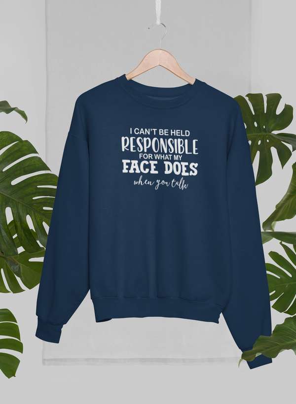 I Can't Be Held Responsible For What My Face Does When You Talk Sweat Shirt-2