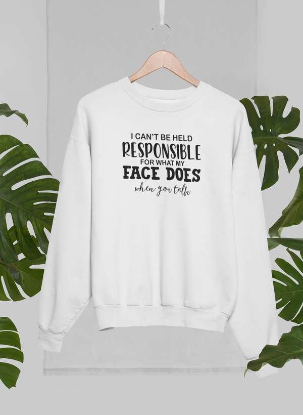 I Can't Be Held Responsible For What My Face Does When You Talk Sweat Shirt-0
