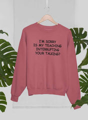 I'm Sorry Is My Teaching Interrupting Your Talking  Sweat Shirt-3