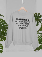 Madness Is Like Gravity Sweat Shirt-3