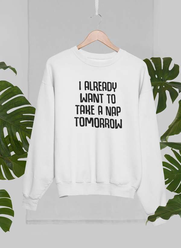I Already Want To Take A Nap Tomorrow Sweat Shirt-1