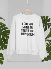 I Already Want To Take A Nap Tomorrow Sweat Shirt-1