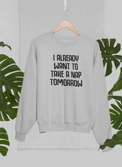 I Already Want To Take A Nap Tomorrow Sweat Shirt-2
