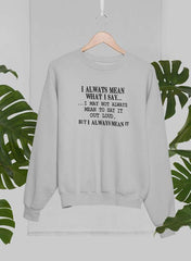 I Always Mean What I Say Sweat Shirt-0