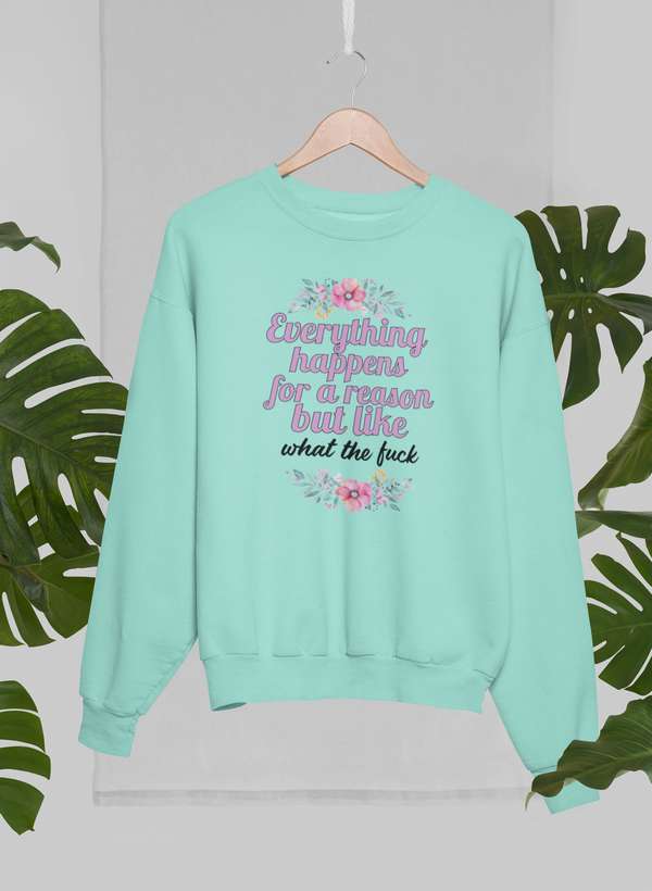 Everything Happens For A Reason Sweat Shirt-1