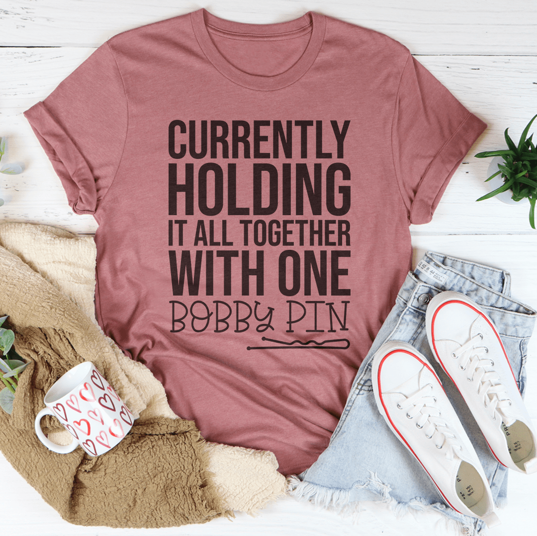 Currently Holding It All Together With One Bobby Pin Tee-1