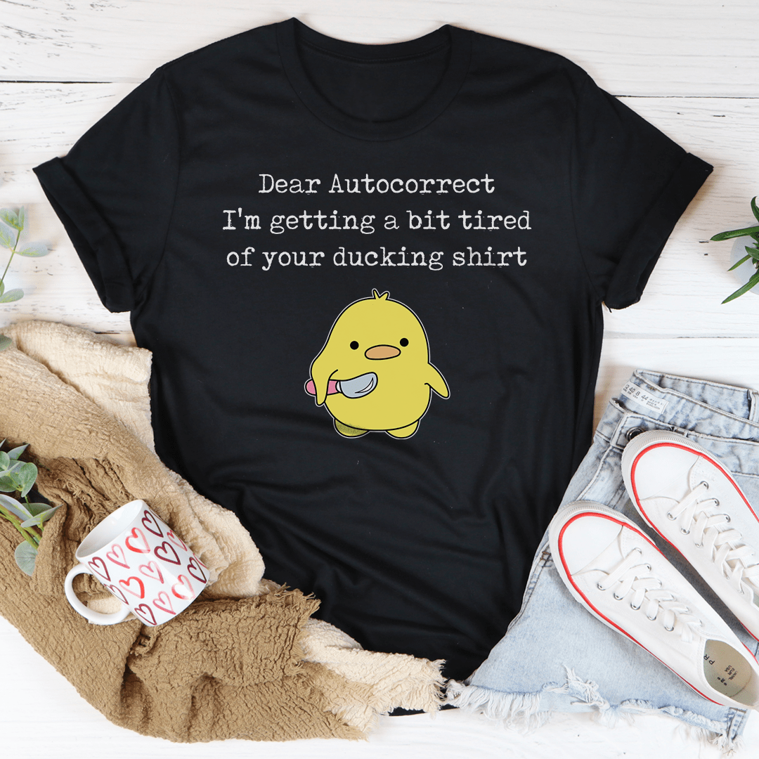 Dear Autocorrect I'm Getting A Bit Tired Of Your Ducking Shirt Tee-0
