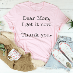 Dear Mom I Get It Now Thanks Tee-0