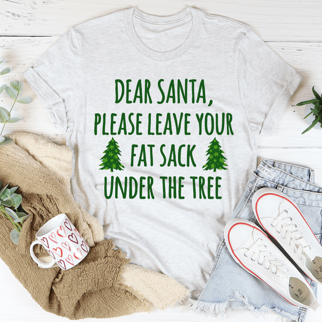 Dear Santa Leave Your Fat Sack Under The Tree Tee-3