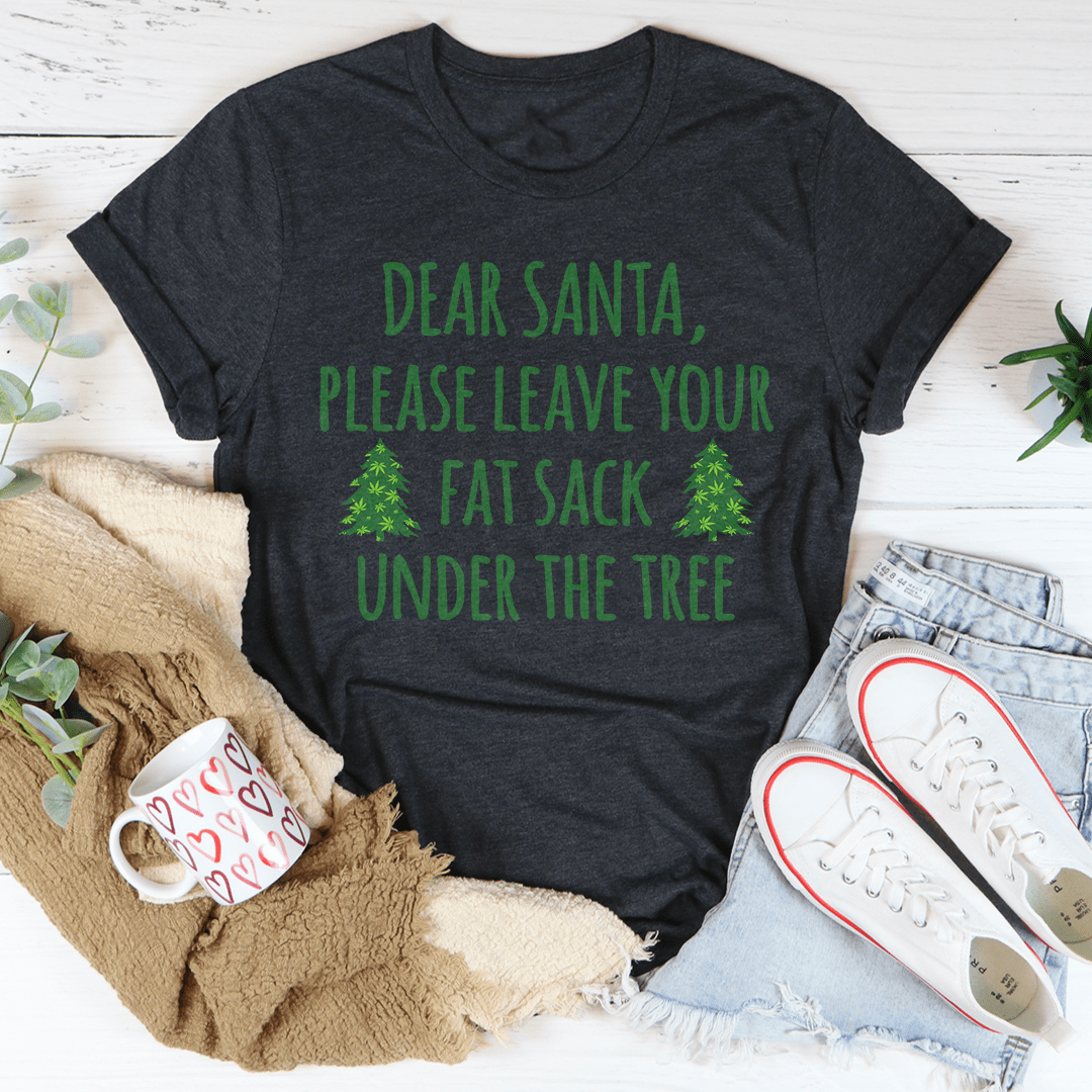 Dear Santa Leave Your Fat Sack Under The Tree Tee-2