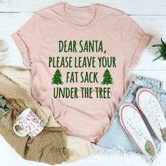 Dear Santa Leave Your Fat Sack Under The Tree Tee-1