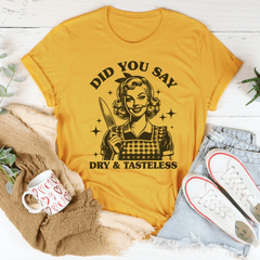 Did You Say Dry & Tasteless Tee-0