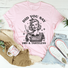 Did You Say Dry & Tasteless Tee-2
