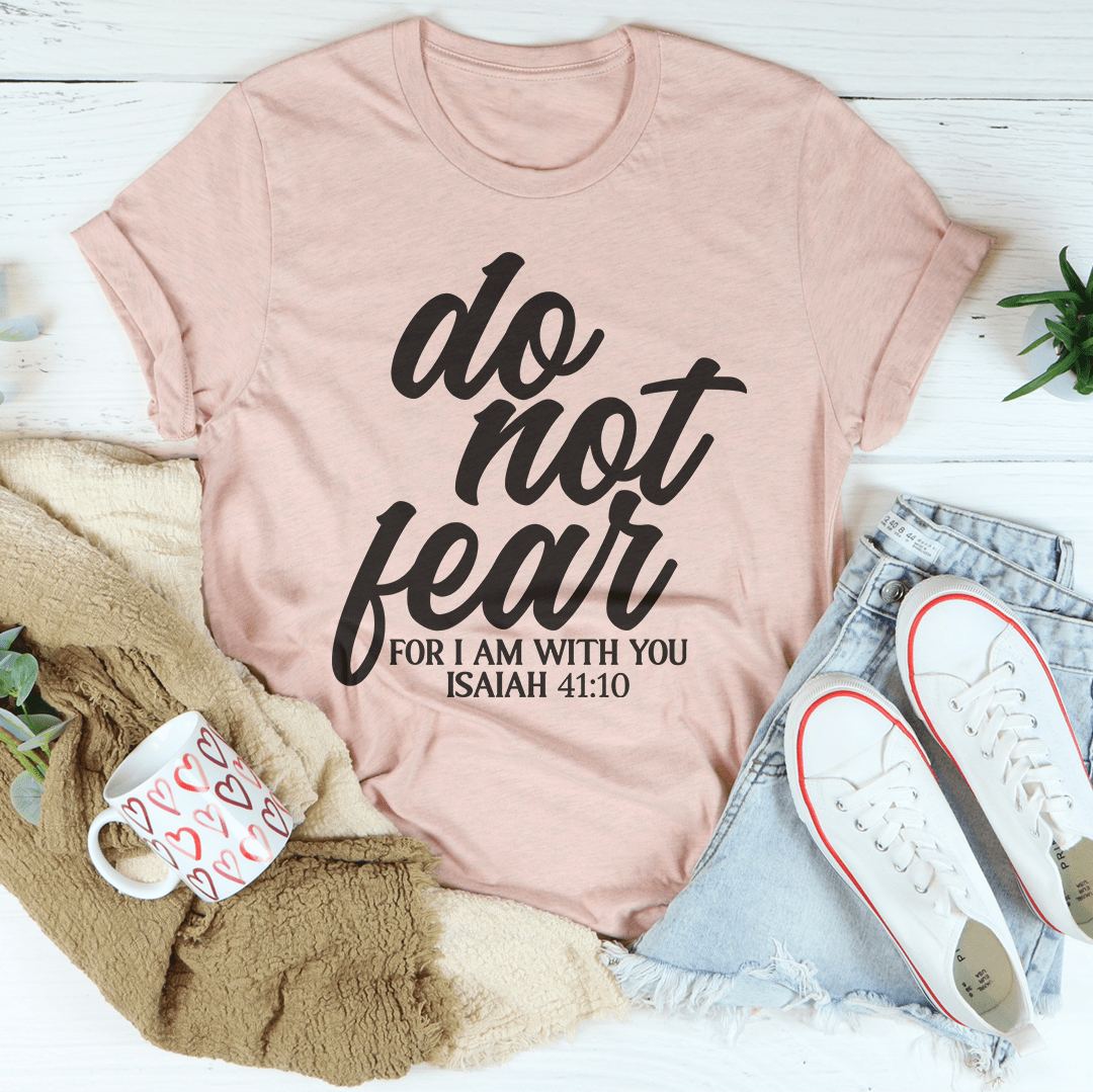 Do Not Fear For I Am With You Isaiah 41:10 Tee-2