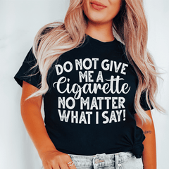 Do Not Give Me A Cig No Matter What I Say Tee-2