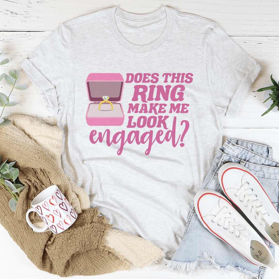 Does This Ring Make Me Look Engaged Tee-0