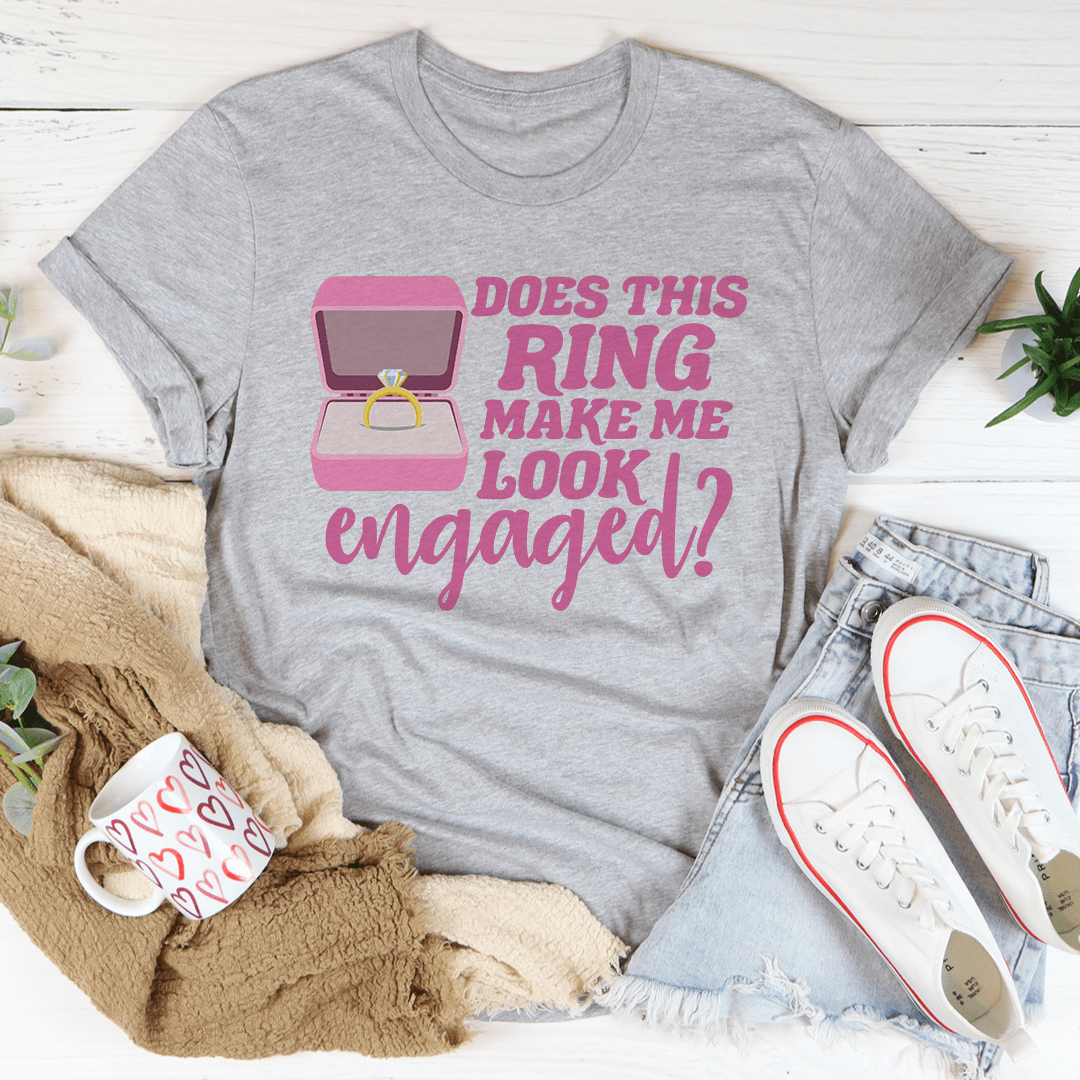 Does This Ring Make Me Look Engaged Tee-1