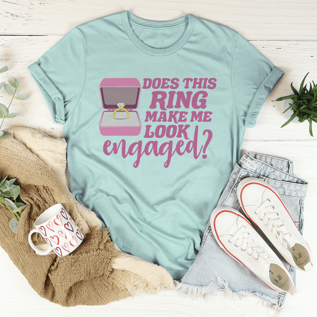 Does This Ring Make Me Look Engaged Tee-3