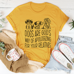 Dogs Are God's Way Of Apologizing For Your Relatives Tee-1