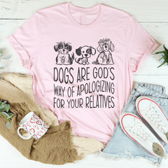 Dogs Are God's Way Of Apologizing For Your Relatives Tee-2