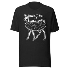 Don't Be A Dill Doe Tee-2