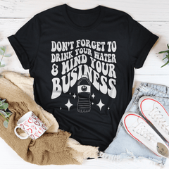 Don't Forget To Drink Your Water And Mind Your Business Tee-1