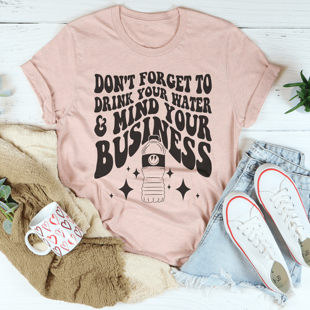 Don't Forget To Drink Your Water And Mind Your Business Tee-2