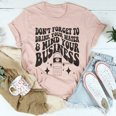 Don't Forget To Drink Your Water And Mind Your Business Tee-2