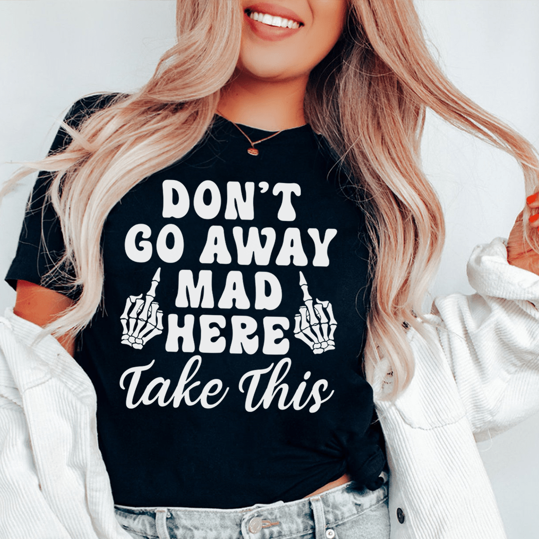 Don't Go Away Mad Here Take This Tee-0