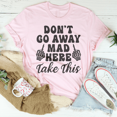 Don't Go Away Mad Here Take This Tee-2