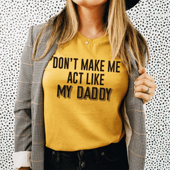 Don't Make Me Act Like My Daddy Tee-2