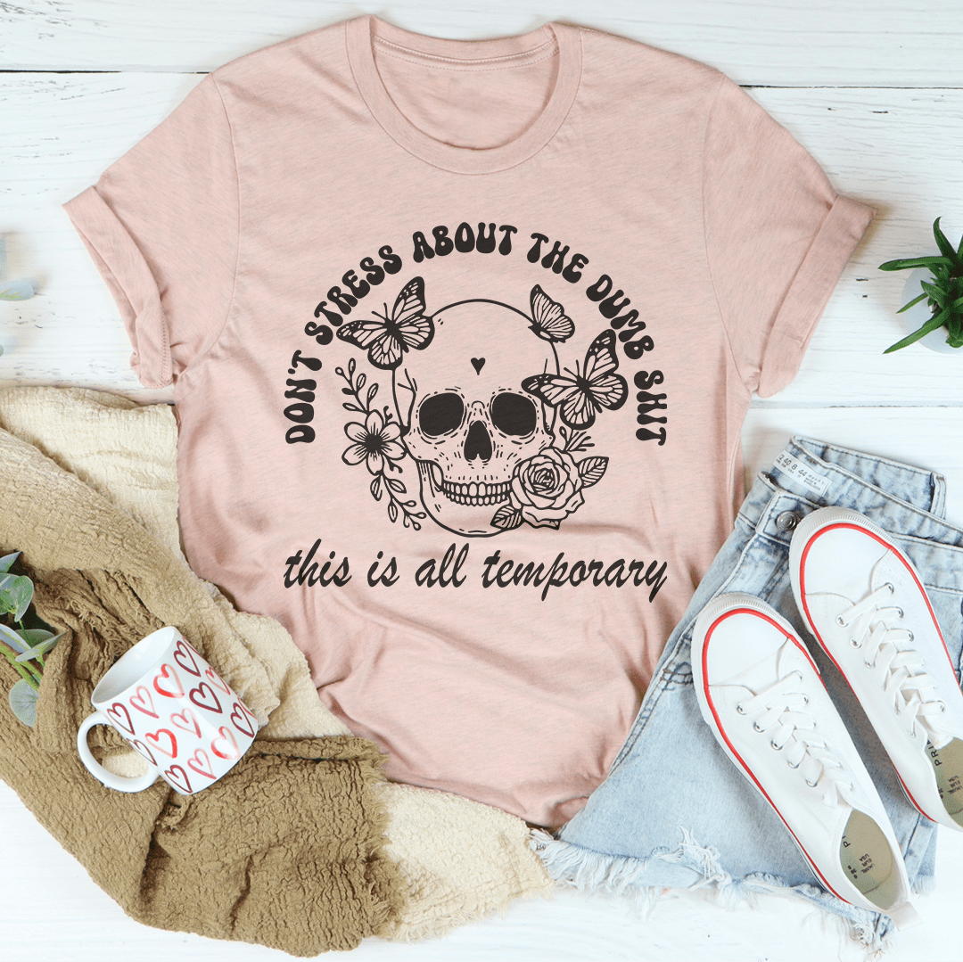 Don't Stress About The Dumb S-it This Is All Temporary Tee-2