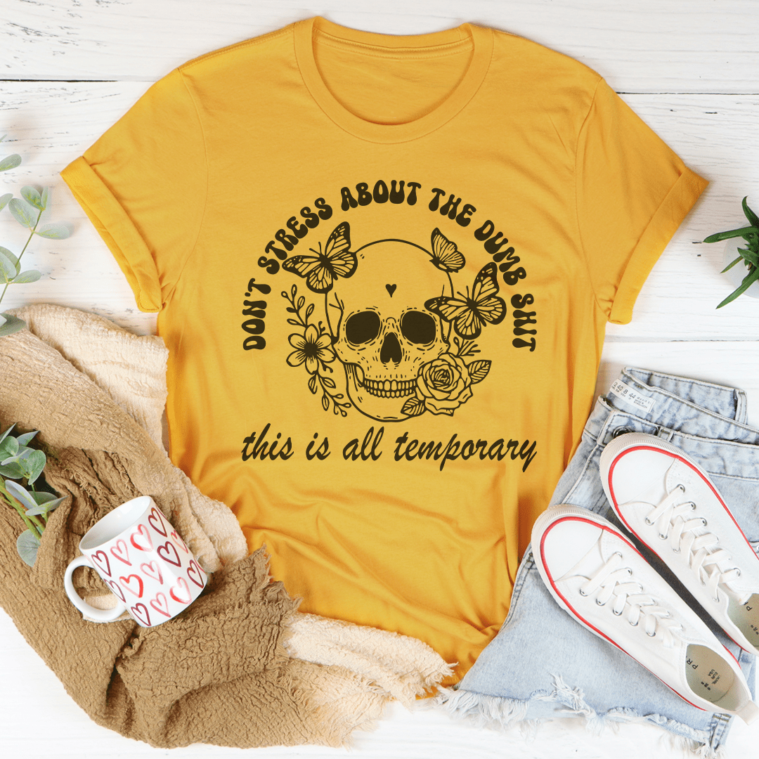 Don't Stress About The Dumb S-it This Is All Temporary Tee-1