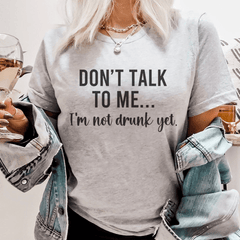 Don't Talk To Me I'm Not Drunk Yet Tee-0