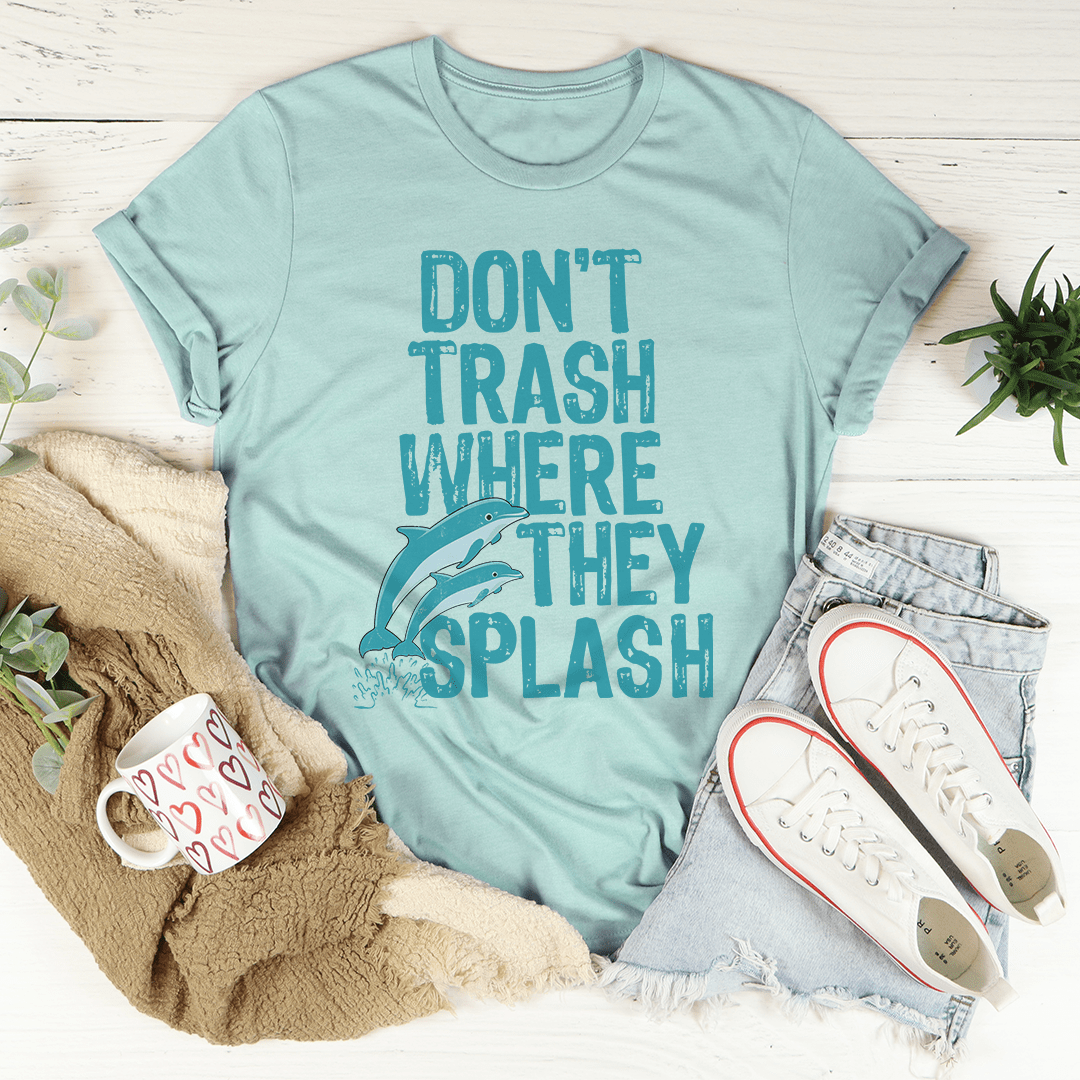 Don't Trash Where They Splash Tee-3