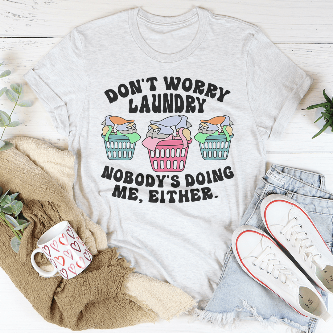 Don't Worry Laundry Nobody's Doing Me Either Tee-1